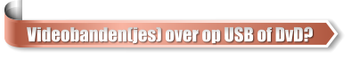Videobanden(jes) over op USB of DvD?