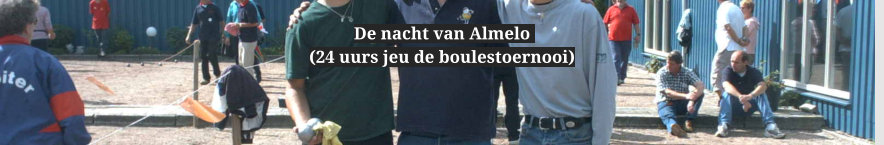 De nacht van Almelo   (24 uurs jeu de boulestoernooi)